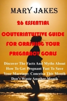 26 ESSENTIAL MYTHS AND FACTUAL GUIDE FOR CRASHING YOUR PREGNANCY GOALS: Discover How To Get Pregnant Fast To Save Your Marriage: Don’t To Waste Another Month Conceive This Month B09DDYY7XN Book Cover