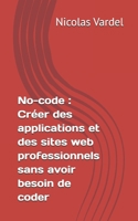 No-code : Créer des applications et des sites web professionnels sans avoir besoin de coder (French Edition) B0CLJRBKHM Book Cover