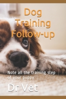 Dog Training Follow-up: Note all the training step of your puppy B084DGK3ZQ Book Cover