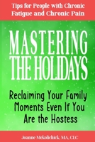 Mastering the Holidays: Reclaiming Your Family Moments Even if You Are the Hostess: Tips for People with Chronic Fatigue and Chronic Pain B08KBQLQ77 Book Cover
