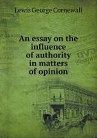 An Essay on the Influence of Authority in Matters of Opinion 1016922388 Book Cover