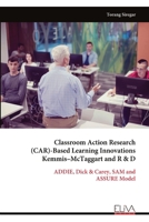 Classroom Action Research (CAR)-Based Learning Innovations Kemmis–McTaggart and R & D: ADDIE, Dick & Carey, SAM and ASSURE Model 9999350836 Book Cover