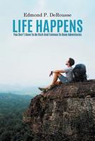 Life Happens: You Don't Have To Be Rich And Famous To Have Adventures 1643989308 Book Cover