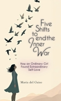 Five Shifts to End the Inner War: How an Ordinary Girl Found Extraordinary Self-Love B0GK8RJ2JY Book Cover