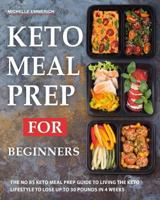 Keto Meal Prep For Beginners: The NO BS Keto Meal Prep Guide to Living The Keto Lifestyle to Lose Up to 30 Pounds In 4 Weeks 1724605089 Book Cover