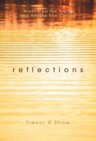Reflections: Wisdom for the Young and Anyone Else Curious 1038346223 Book Cover
