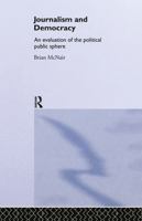 Journalism and Democracy: An Evaluation of the Political Public Sphere 0415212804 Book Cover