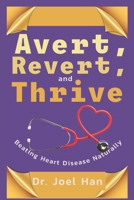 Avert, Reverse, And Thrive.: Beating Heart Disease Naturally B0F1TLZ4TW Book Cover