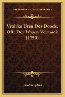 Vrolyke Uren Des Doods, Ofte Der Wysen Vermaek (1750) 1166053989 Book Cover