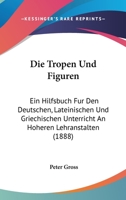 Die Tropen und Figuren. Ein Hilfsbuch für den deutschen, lateinischen und griechischen Unterricht an höheren Lehranstalten, Zweite Ausgabe 1161132198 Book Cover