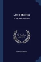 Love's Mistress: Or, the Queen's Masque 1021423564 Book Cover