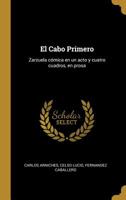 El Cabo Primero: Zarzuela c�mica en un acto y cuatro cuadros, en prosa 0270033289 Book Cover