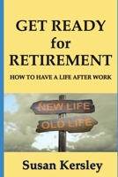 Get Ready for Retirement: How to have a Life After Work 1523409304 Book Cover