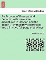 An Account of Palmyra and Zenobia: With Travels and Adventures in Bashan and the Desert 1019034807 Book Cover