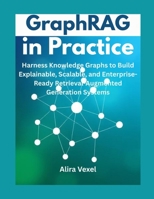 GraphRAG in Practice: Harness Knowledge Graphs to Build Explainable, Scalable, and Enterprise-Ready Retrieval-Augmented Generation Systems B0FHDJLNLK Book Cover