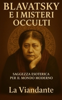 Blavatsky e i Misteri dell’Occulto: Saggezza Esoterica Per Il Mondo Moderno (Italian Edition) B0FLTS35Z3 Book Cover