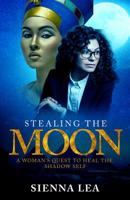 Stealing the Moon: A Woman's Quest to Heal the Shadow Self 1945884630 Book Cover