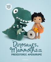 Dinosaurs, Mammoths and More Prehistoric Amigurumi: Unearth 14 Awesome Designs 9491643312 Book Cover