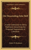 On Descending Into Hell: A Letter Addressed to Henry Matthews Concerning the Proposed Suppression of Literature 1428637265 Book Cover