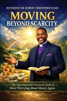 Moving Beyond Scarcity: The Spiritual and Practical Guide to Never Worrying about Money Again B0H2KBK643 Book Cover