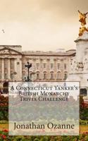 A Connecticut Yankee's British Monarchy Trivia Challenge 1499252927 Book Cover