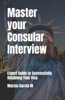 Master your Consular Interview: Expert Guide to Successfully Obtaining Your Visa B0DX24J466 Book Cover