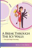 A Break Through The Icy Walls: Graceful Single Parenting B08DSZ376T Book Cover