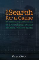 The Search for a Cause: An Anthropological Perspective on a Neurological Disease in Guam, Western Pacific 1935198017 Book Cover