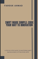 SWIFT MADE SIMPLE: CODE YOUR WAY TO INNOVATION: A STEP-BY-STEP GUIDE TO MASTERING SWIFT AND BUILDING CUTTING-EDGE APPS B0F31ZLTWY Book Cover
