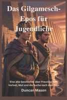 Das Gilgamesch-Epos für Jugendliche: Eine alte Geschichte über Freundschaft, Verlust, Mut und die Suche nach dem Sinn (German Edition) B0H21K5GX9 Book Cover