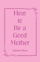 How to Be a Good Mother 935297686X Book Cover