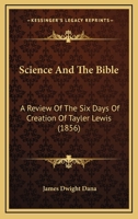 Science And The Bible: A Review Of The Six Days Of Creation Of Tayler Lewis 1120700396 Book Cover