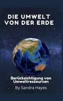 Die Umwelt der Erde: Berücksichtigung von Umweltressourcen B0BYRNBS93 Book Cover