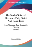 The Study Of Sacred Literature Fully Stated And Considered: In A Discourse To A Student In Divinity 1166310442 Book Cover