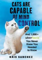 Cats Are Capable of Mind Control: And 1,000+ UberFacts You Never Knew You Needed to Know 0062441167 Book Cover