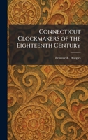 Connecticut Clockmakers of the Eighteenth Century 1025571428 Book Cover