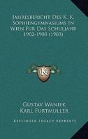 Jahresbericht Des K. K. Sophiengymnasiums In Wien Fur Das Schuljahr 1902-1903 (1903) 1168025605 Book Cover
