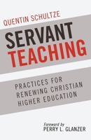 Servant Teaching: Practices for Renewing Christian Higher Education 1937532003 Book Cover