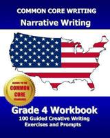 COMMON CORE WRITING Narrative Writing Grade 4 Workbook: 100 Guided Creative Writing Exercises and Prompts 1494309599 Book Cover