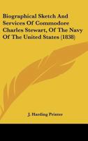 Biographical Sketch And Services Of Commodore Charles Stewart, Of The Navy Of The United States 0548616132 Book Cover