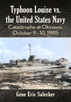 The United States Navy vs. Typhoon Louise: Catastrophe at Okinawa, October 9-10, 1945 1476692734 Book Cover