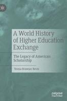 A World History of Higher Education Exchange: The Legacy of American Scholarship 3030124339 Book Cover