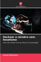 Hackear o cérebro sem fanatismo: Como não cometer erros de cálculo no mundo digital (Portuguese Edition) 6207597575 Book Cover