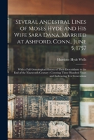 Several Ancestral Lines of Moses Hyde and His Wife Sara Dana, Married at Ashford, Conn., June 5, 1757: With a Full Genealogical History of Their ... Hundred Years and Embracing Ten Generations 1378025741 Book Cover