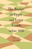 The Baptists in Upper and Lower Canada Before 1820 1487591950 Book Cover