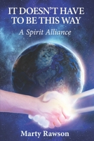 It Doesn't Have To Be This Way: A Spirit Alliance B0B1C7QPQQ Book Cover