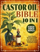 Castor Oil Bible: [10 In 1]: Nature’s Timeless Remedies to Revitalize Your Health Naturally. Soothe Aches, Strengthen Immunity, and Uncover Glowing Skin and Hair B0DNLZ49VG Book Cover