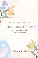 Prueba Viviente: Dios Cura el Cáncer: y Todas las Demás Enfermedades B0F282LZHX Book Cover