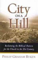 City on a Hill: Reclaiming the Biblical Pattern for the Church in the 21st Century 0802441998 Book Cover