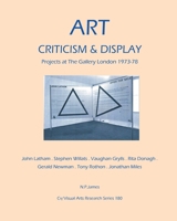Art, Criticism and Display: Projects at The Gallery London 1973-78 1908419776 Book Cover